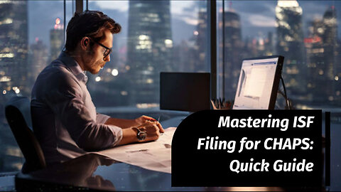 Mastering ISF filing: Direct Filing vs. Broker-Filer Filing in the CHAPS system