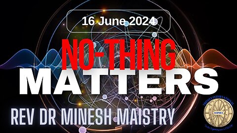 NO-THING MATTERS (Sermon: 16 June 2024) - Rev Dr Minesh Maistry