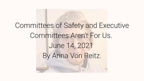 Committees of Safety and Executive Committees Aren't For Us June 14, 2021 By Anna Von Reitz