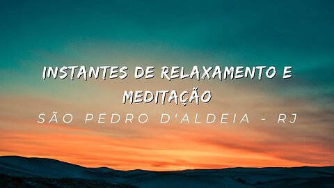 Instantes de Relaxamento e Meditação em São Pedro d'Aldeia - (RJ)