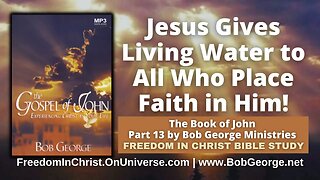 Jesus Gives Living Water to All Who Place Faith in Him! by BobGeorge.net | FreedomInChristBibleStudy