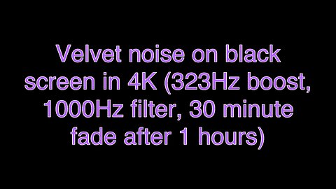 Velvet noise on black screen in 4K (323Hz boost, 1000Hz filter, 30 minute fade after 1 hours)