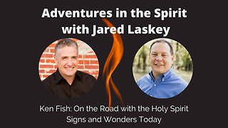 Ken Fish: On the Road with the Holy Spirit-Signs and Wonders Today