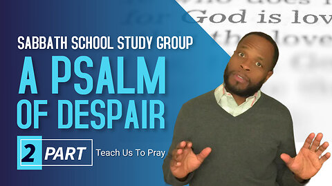 A Psalm of Despair (Psalm 22) Sabbath School Lesson Study Group w/ Chris Bailey III