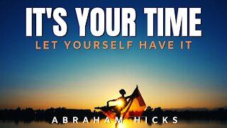 It's Your Time! Let Yourself Have It | Abraham Hicks | Law Of Attraction