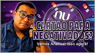 Nubank banco libera cartão de crédito para negativados????