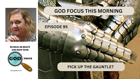 GOD FOCUS THIS MORNING -- EPISODE 95 PICK UP THE GAUNTLET