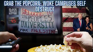 Grab the Popcorn: Woke Campuses Self Destruct