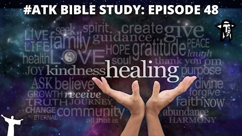 #ATK BIBLE STUDY: EPISODE 48; HEALING