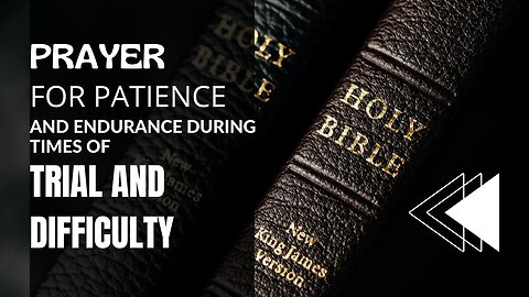 PRAYER FOR PATIENCE AND ENDURANCE DURING TIMES OF TRIAL AND DIFFICULTY