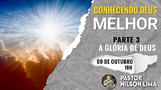 🔴 Conhecendo Deus melhor - Parte 3 – A Glória de Deus - Pr. Nilson Lima #pregação