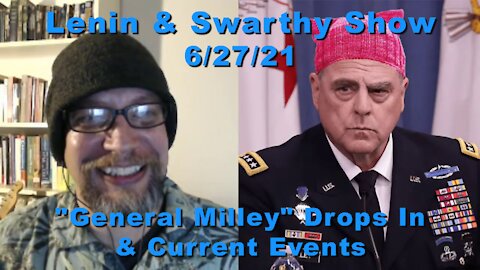 Lenin & Swarthy Show - "General Milley" Drops In & Current Events