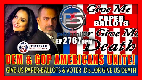 EP 2767-6PM DEMOCRAT & REPUBLICAN AMERICANS UNITE! "GIVE US PAPER-BALLOTS & ID's OR GIVE US DEATH"