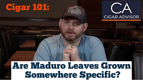 Cigar 101: Are Maduro leaves grown somewhere specific?