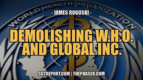 MUST HEAR- DEMOLISHING THE W.H.O. & GLOBAL INC. -- James Roguski