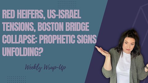 Red Heifers, US-Israel Tensions, Boston Bridge Collapse: Prophetic Signs Unfolding?