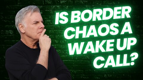 How border chaos is a wake-up call to American citizens.