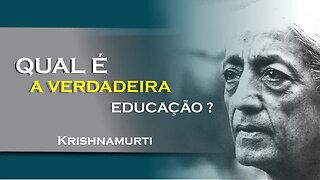 QUAL É A VERDADEIRA EDUCAÇÃO, JULHO, KRISHNAMURTI DUBLADO