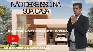 Não deixe isso na sua casa - 4 - Pr. Adelson de Oliveira-M.C.R