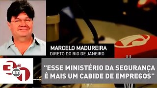 Marcelo Madureira: "Esse Ministério da Segurança é mais um cabide de empregos"