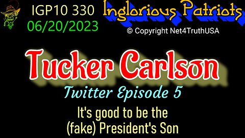 IGP10 330 - Tucker Carlson - Episode 5 - It's good to be the Fake President's Son