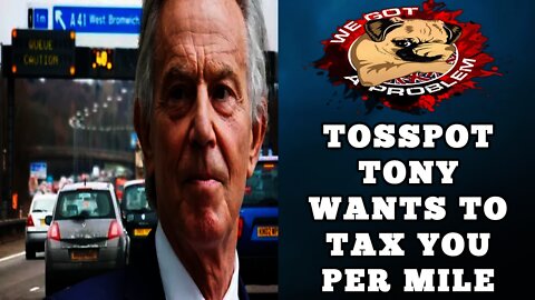 Tony The Tosspot Blair Is Pushing For A New Pay Per Mile Road Tax
