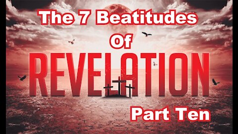 The Last Days Pt 237 - The Seven Beatitudes Pt 10