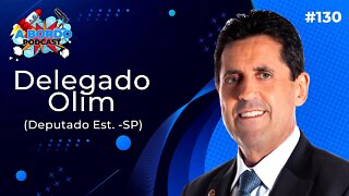 DELEGADO OLIM - Deputado Estadual Bolsonarista por SP - A Bordo Podcast #130