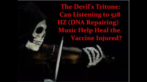 The Devil's Tritone: Can Listening to 528 HZ (DNA Repairing) Music Help Heal the Vaccine Injured?