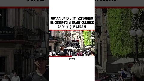 GUANAJUATO CITY: Exploring El Centro's Vibrant Culture and Unique Charm