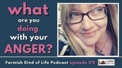 What are You Doing with Your Anger? | Farmish Kind of Life Podcast | Epi 175 (12-14-21)