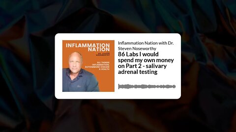 Inflammation Nation with Dr. Steven Noseworthy - 86 Labs I would spend my own money on Part 2 -...