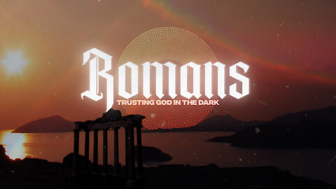 Romans Pt9. Trusting God in the Dark ~Ron Tucker