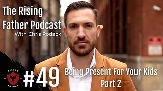 #49 Being Present For Your Kids - PT 2 | Rising Father Podcast With Chris Rodack