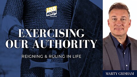 EXERCISING OUR AUTHORITY - Part 3 - You Can Have What You Say - Marty Grisham of Loudmouth Prayer