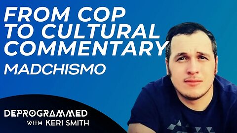Deprogrammed - From Cop to Cultural Commentary - Madchismo