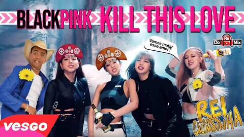 BLACKPINK - 'Kill This Love' M/V - VERSÃO REI DA CACIMBINHA