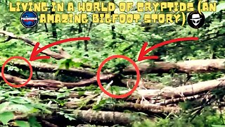 Living in a World of Cryptids (An Amazing Bigfoot Story)