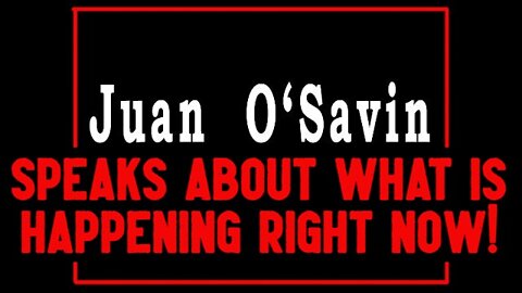 Juan O' Savin Speaks about What is Happening Right Now!
