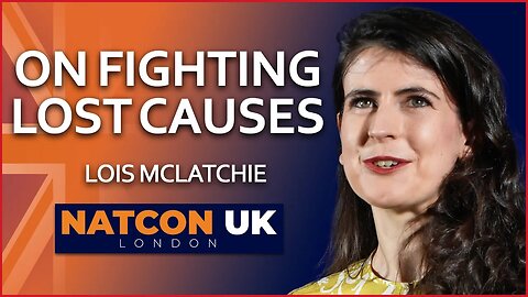 Lois McLatchie | On Fighting Lost Causes | NatCon UK