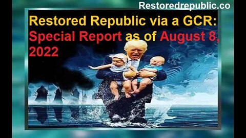 Restored Republic via a GCR Special Report as of August 8, 2022