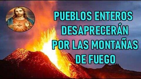 PUEBLOS ENTEROS DESAPARECERAN POR LAS MONTAÑAS DE FUEGO - REVELACIONES A LA BEATA JEANNE ROGERS