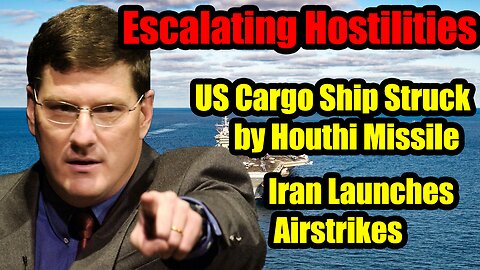 Scott Ritter- US Cargo Ship WAS HIT By A Houthis Missile, Iran Launched Airstrike On US Ally In Iraq