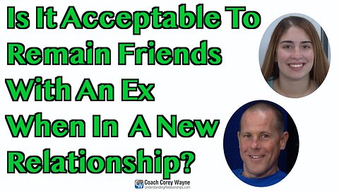 Is It Acceptable To Remain Friends With An Ex When In A New Relationship?