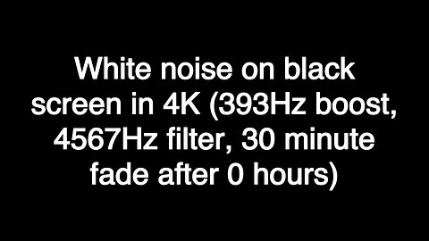 White noise on black screen in 4K (393Hz boost, 4567Hz filter, 30 minute fade after 0 hours)