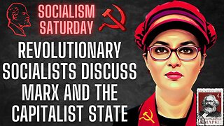 Socialism Saturday: Revolutionary Socialists Discuss Marx and the Capitalist State (Part 1)