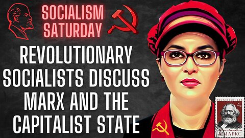 Socialism Saturday: Revolutionary Socialists Discuss Marx and the Capitalist State (Part 1)