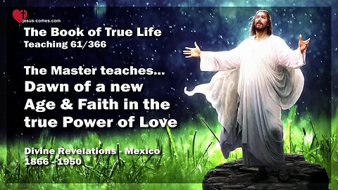 Dawn of a new Age & Faith in the true Power of Love ❤️ The Book of the true Life Teaching 61 / 366