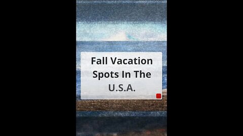 Fall Vacation Spots In The U.S.A.