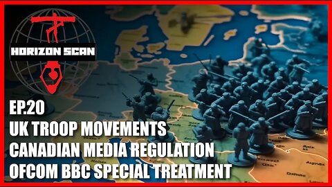 Horizon Scan Ep. 20 | UK troop Movements | Canadian Media Regulation | Ofcom BBC Special Treatment